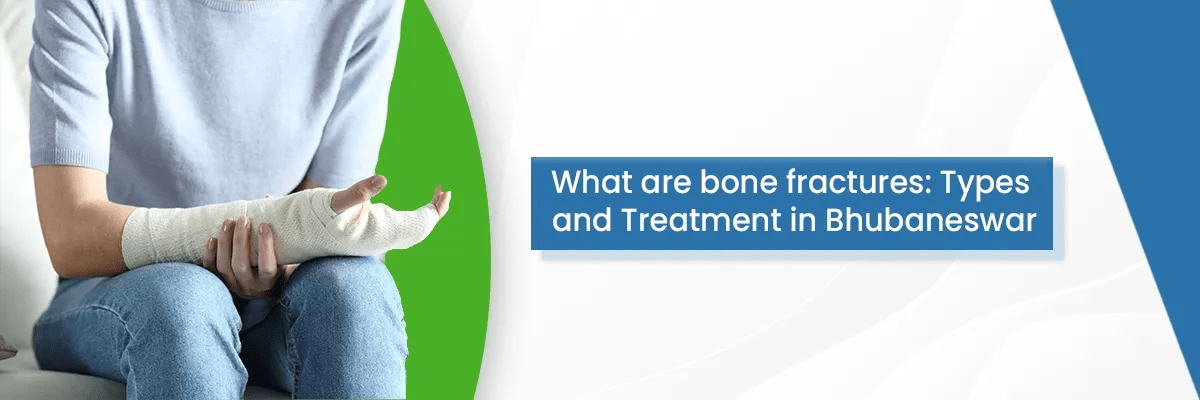 What are bone fractures: Types and Treatment in Bhubaneswar - Best ...