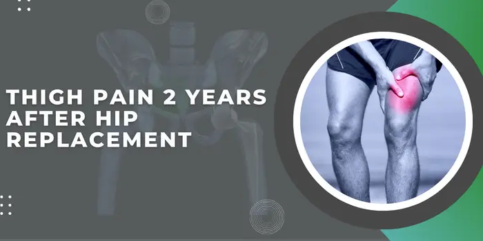 Thigh pain 2 years after hip replacement