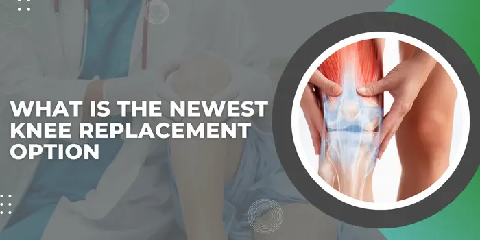 what is the Newest Knee Replacement Option