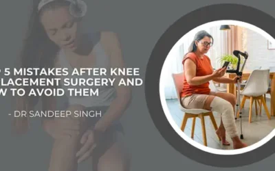 Top 5 Mistakes After Knee Replacement Surgery and How to Avoid Them