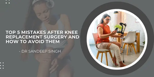Thumbnail for article: 'Top 5 Mistakes After Knee Replacement Surgery and How to Avoid Them' by Dr. Sandeep Singh; inset shows a woman seated with a walker in a bright room.