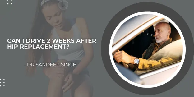Promotional graphic: question 'Can I drive 2 weeks after hip replacement?' by Dr Sandeep Singh; circular photo of a man driving in a car.